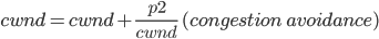 cwnd=cwnd+\frac{p^\mathrm{2}}{cwnd}\ (congestion\ avoidance)