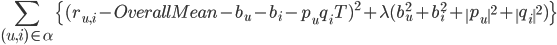 \sum_{(u,i)\in\alpha}\{(r_{u,i}-OverallMean-b_u-b_i-p_uq_i^\mathrm{T})^2+\lambda(b_u^2+b_i^2+\begin{Vmatrix}p_u\end{Vmatrix}^2+\begin{Vmatrix}q_i\end{Vmatrix}^2)\}